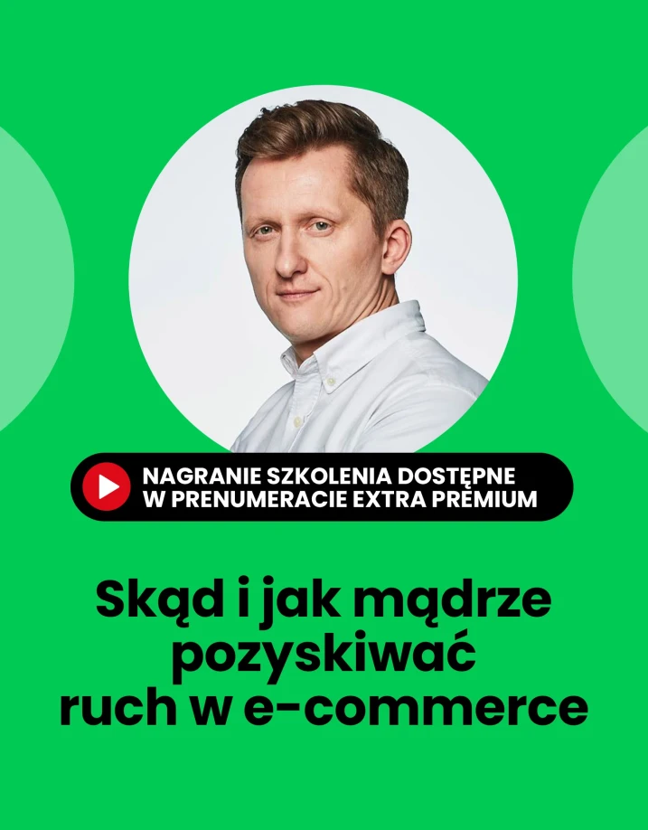 Szkolenie online „Skąd i jak mądrze pozyskiwać ruch w e-commerce”. Prowadzący Paweł Paszkowski