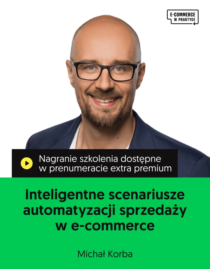 Szkolenie online „Inteligentne scenariusze automatyzacji sprzedaży w e-commerce. Jak zwiększać konwersję i LTV dzięki regułom, triggerom i AI” Michał Korba