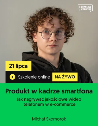 Szkolenie online „Produkt w kadrze smartfona. Jak nagrywać jakościowe wideo telefonem w e-commerce”