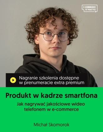 Szkolenie online „Produkt w kadrze smartfona. Jak nagrywać jakościowe wideo telefonem w e-commerce”