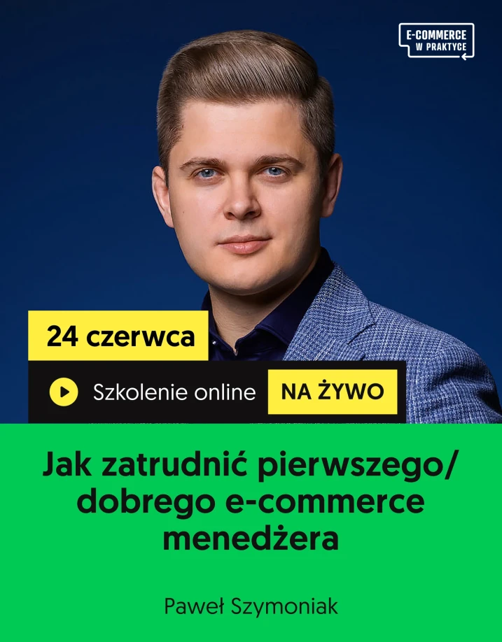 Szkolenie online „Jak zatrudnić pierwszego/dobrego e-commerce menedżera” Prowadzący: Paweł Szymoniak