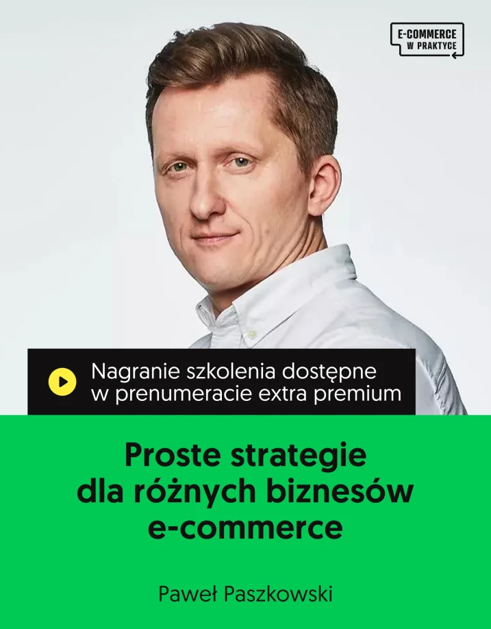 Szkolenie online „Proste strategie dla różnych biznesów e-commerce” Prowadzący Paweł Paszkowski